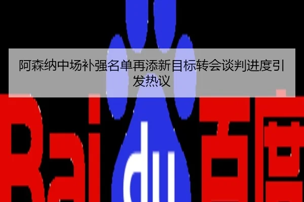 阿森纳中场补强名单再添新目标转会谈判进度引发热议